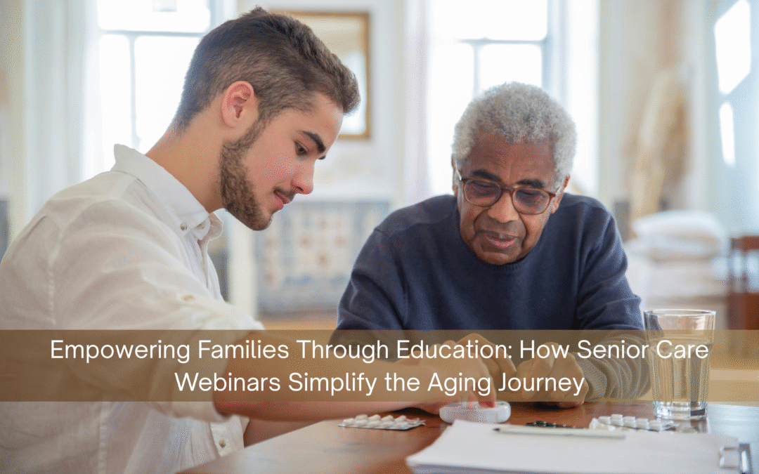 Empowering Families Through Education: How Senior Care Webinars Simplify the Aging Journey